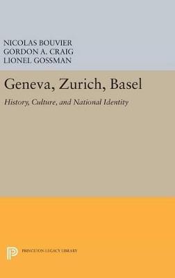 Geneva, Zurich, Basel: History, Culture, and National Identity - Nicolas Bouvier,Gordon A. Craig,Lionel Gossman - cover