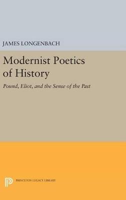 Modernist Poetics of History: Pound, Eliot, and the Sense of the Past - James Longenbach - cover