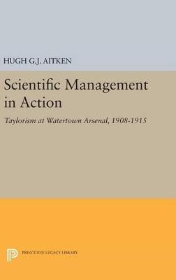 Scientific Management in Action: Taylorism at Watertown Arsenal, 1908-1915 - Hugh G.J. Aitken - cover