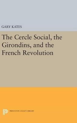 The Cercle Social, the Girondins, and the French Revolution - Gary Kates - cover