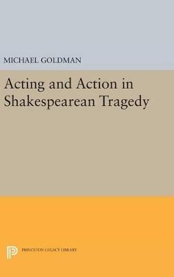 Acting and Action in Shakespearean Tragedy - Michael Goldman - cover