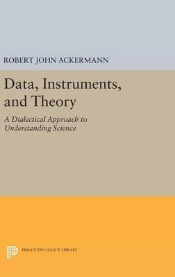 Data, Instruments, and Theory: A Dialectical Approach to Understanding Science - Robert John Ackermann - cover