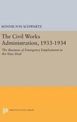 The Civil Works Administration, 1933-1934: The Business of Emergency Employment in the New Deal