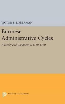 Burmese Administrative Cycles: Anarchy and Conquest, c. 1580-1760 - Victor B. Lieberman - cover