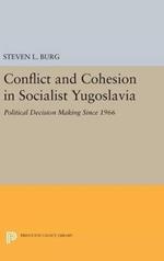 Conflict and Cohesion in Socialist Yugoslavia: Political Decision Making Since 1966