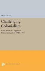 Challenging Colonialism: Bank Misr and Egyptian Industrialization, 1920-1941