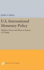 U.S. International Monetary Policy: Markets, Power, and Ideas as Sources of Change