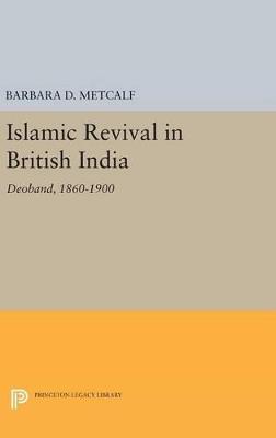 Islamic Revival in British India: Deoband, 1860-1900 - Barbara D. Metcalf - cover