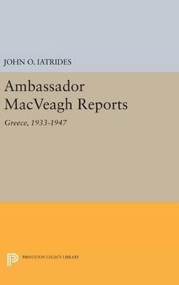 Ambassador MacVeagh Reports: Greece, 1933-1947 - John O. Iatrides - cover