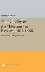 The Nobility of the Election of Bayeux, 1463-1666: Continuity Through Change