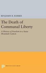 The Death of Communal Liberty: A History of Freedom in a Swiss Mountain Canton