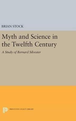 Myth and Science in the Twelfth Century: A Study of Bernard Silvester - Brian Stock - cover