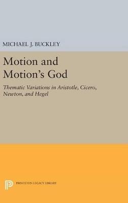 Motion and Motion's God: Thematic Variations in Aristotle, Cicero, Newton, and Hegel - Michael J. Buckley - cover