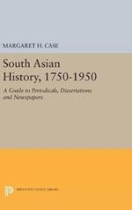 South Asian History, 1750-1950: A Guide to Periodicals, Dissertations and Newspapers