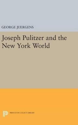 Joseph Pulitzer and the New York World - George Juergens - cover