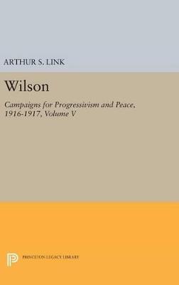 Wilson, Volume V: Campaigns for Progressivism and Peace, 1916-1917 - Woodrow Wilson - cover