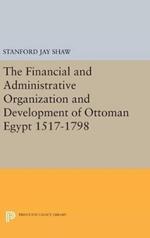 The Financial and Administrative Organization and Development of Ottoman Egypt: 1517-1798