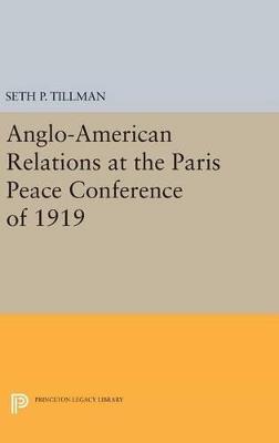 Anglo-American Relations at the Paris Peace Conference of 1919 - Seth P. Tillman - cover