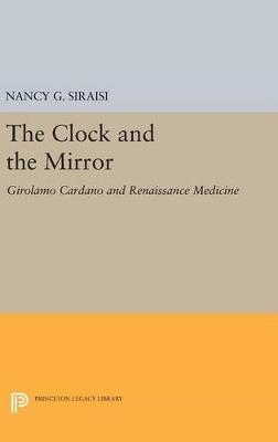 The Clock and the Mirror: Girolamo Cardano and Renaissance Medicine - Nancy G. Siraisi - cover