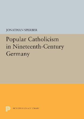 Popular Catholicism in Nineteenth-Century Germany - Jonathan Sperber - cover