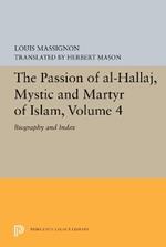 The Passion of Al-Hallaj, Mystic and Martyr of Islam, Volume 4: Biography and Index