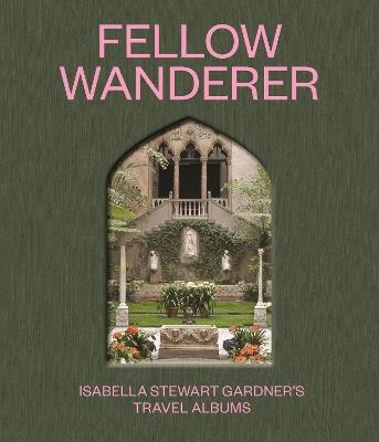 Fellow Wanderer: Isabella Stewart Gardner's Travel Albums - cover