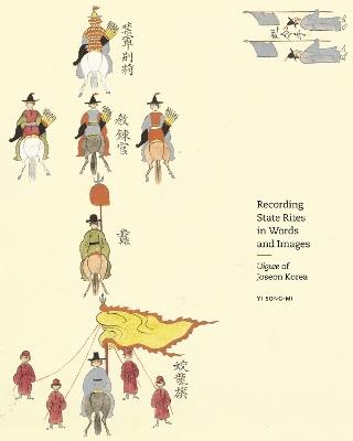 Recording State Rites in Words and Images: Uigwe of Joseon Korea - Yi Song-mi - cover