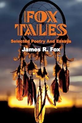 Fox Tales: Selected Poetry and Essays - James R Fox - cover