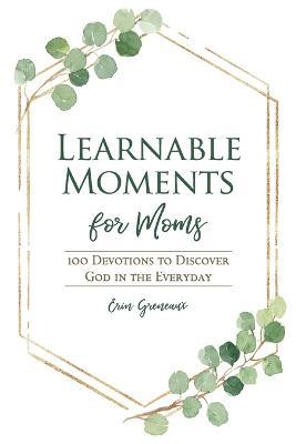 Learnable Moments for Moms: 100 Devotions to Discover God in the Everyday - Erin Greneaux - cover