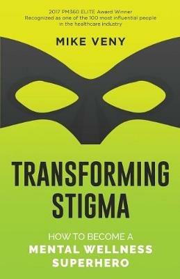 Transforming Stigma: How to Become a Mental Wellness Superhero - Mike Veny - cover