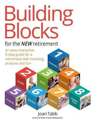 Building Blocks for the New Retirement: An easy, interactive 8-step guide for a retirement with meaning, purpose and fun - Joan Tabb - cover