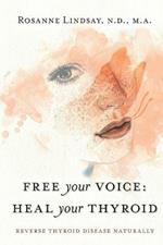 Free Your Voice Heal Your Thyroid: Reverse Thyroid Disease Naturally