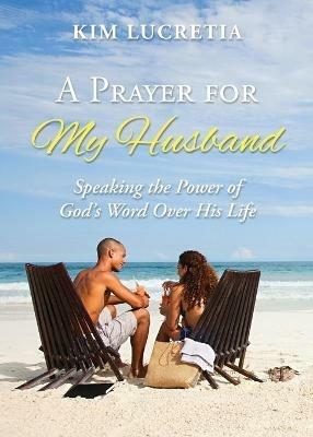 A prayer for my husband: Speaking the power of God's word over his life - Kim Lucretia - cover