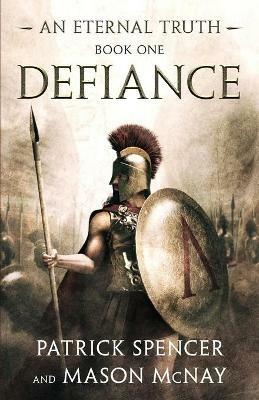 Defiance: A tale of the Spartans and the Battle of Thermopylae - Patrick Spencer,Mason McNay - cover