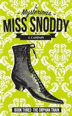 The Mysterious Miss Snoddy: The Orphan Train - Jim Campain - cover