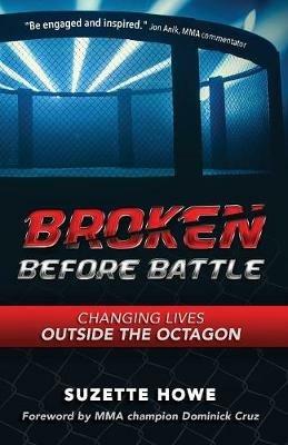 Broken Before Battle: Changing Lives Outside the Octagon - Suzette Howe - cover