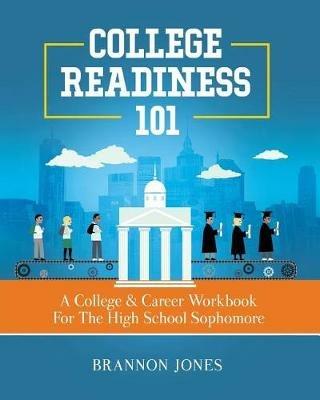 College Readiness 101: A College & Career Workbook For The High School Sophomore - Brannon Jones - cover