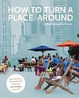 How to Turn a Place Around: A Placemaking Handbook - Kathy Madden - cover