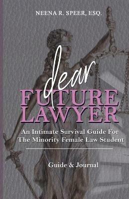 Dear Future Lawyer: An Intimate Survival Guide For The Minority Female Law Student - Neena Speer - cover