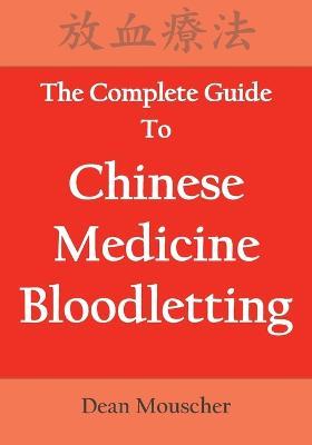 The Complete Guide To Chinese Medicine Bloodletting - Dean Mouscher - cover