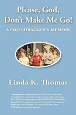 Please, God, Don't Make Me Go!: A Foot-Dragger's Memoir