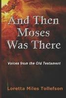 And Then Moses Was There: Voices From the Old Testament