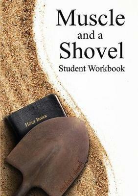 Muscle and a Shovel Bible Class Student Workbook - Michael Shank - cover