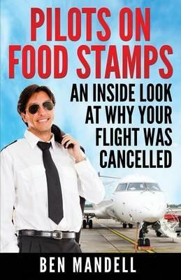 Pilots On Food Stamps: An Inside Look At Why Your Flight Was Cancelled - Ben Mandell - cover