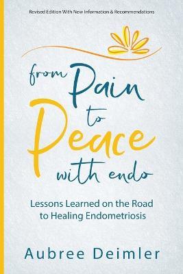 From Pain to Peace With Endo: Lessons Learned on the Road to Healing Endometriosis - Aubree Deimler - cover