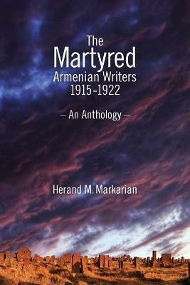 The Martyred Armenian Writers: 1915-1922 - Herand M Markarian - cover