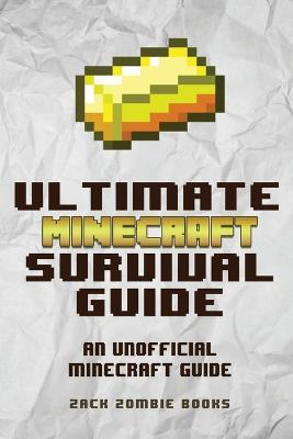 The Ultimate Minecraft Survival Guide: An Unofficial Guide to Minecraft Tips and Tricks That Will Make You Into A Minecraft Pro - Zack Zombie Books - cover