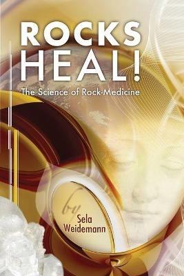 Rocks Heal!: The Science of Rock-Medicine - Sela Weidemann - cover