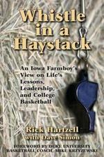 Whistle in a Haystack: An Iowa Farmboy's View on Life's Lessons, Leadership and College Basketball