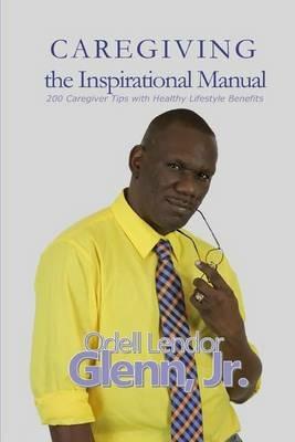 Caregiving -The Inspirational Manual: 200 Caregiver Tips with Healthy Lifestyle Benefits - Odell Lendor Glenn - cover